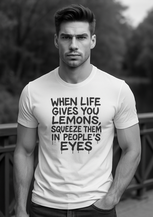 When Life Gives You Lemons, Squeeze Them In People’s Eyes T-shirt